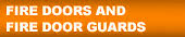 FIRE DOORS AND FIRE DOOR GUARDS